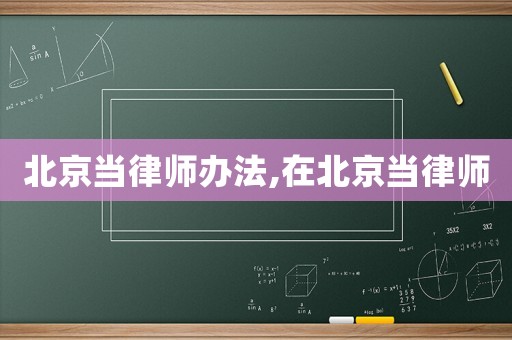 北京當(dāng)律師辦法,在北京當(dāng)律師