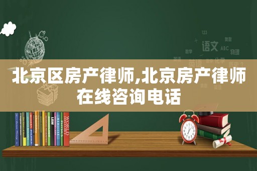 北京區(qū)房產(chǎn)律師,北京房產(chǎn)律師在線咨詢電話