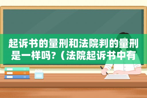起訴書的量刑和法院判的量刑是一樣嗎?（法院起訴書中有量刑嗎）