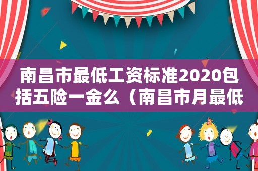 南昌市最低工資標(biāo)準(zhǔn)2020包括五險(xiǎn)一金么（南昌市月最低工資標(biāo)準(zhǔn)）