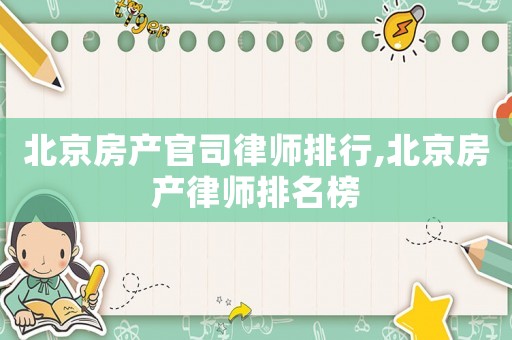 北京房產(chǎn)官司律師排行,北京房產(chǎn)律師排名榜