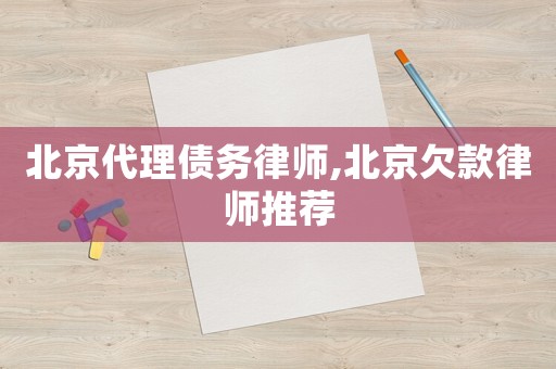 北京代理債務(wù)律師,北京欠款律師推薦