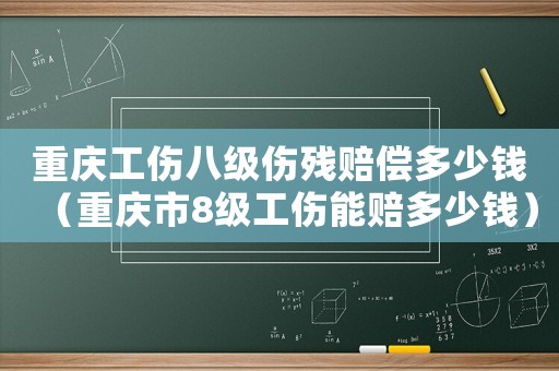 重慶工傷八級(jí)傷殘賠償多少錢（重慶市8級(jí)工傷能賠多少錢）