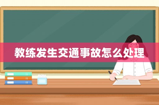 教練發(fā)生交通事故怎么處理
