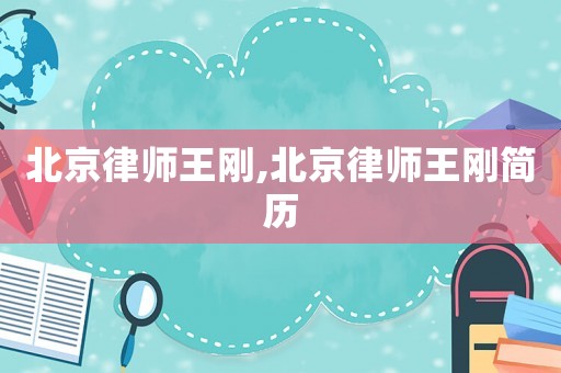 北京律師王剛,北京律師王剛簡(jiǎn)歷