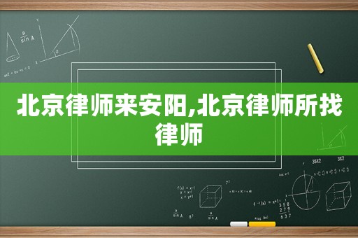 北京律師來安陽,北京律師所找律師