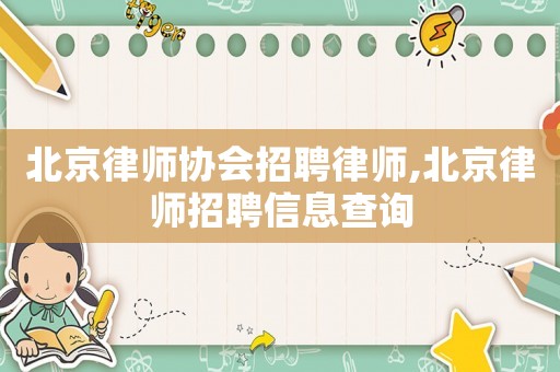 北京律師協(xié)會招聘律師,北京律師招聘信息查詢
