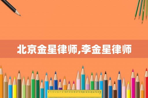 北京金星律師,李金星律師