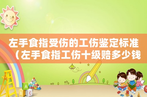 左手食指受傷的工傷鑒定標(biāo)準(zhǔn)（左手食指工傷十級(jí)賠多少錢(qián)）