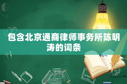 包含北京通商律師事務所陳明濤的詞條