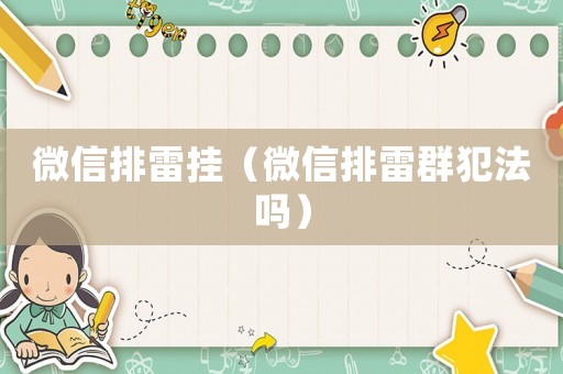 微信排雷掛（微信排雷群犯法嗎）