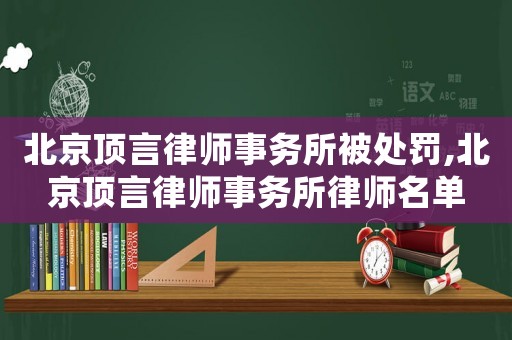 北京頂言律師事務(wù)所被處罰,北京頂言律師事務(wù)所律師名單