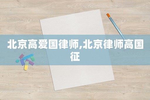 北京高愛國律師,北京律師高國征