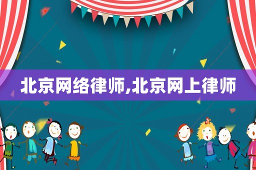 北京網(wǎng)絡(luò)律師,北京網(wǎng)上律師
