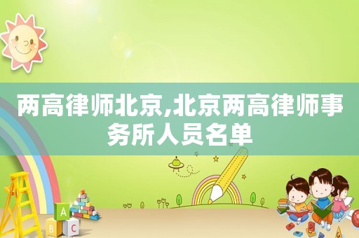 兩高律師北京,北京兩高律師事務(wù)所人員名單