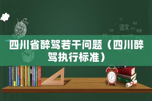 四川省醉駕若干問題（四川醉駕執(zhí)行標(biāo)準）