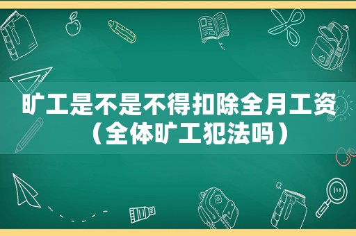 曠工是不是不得扣除全月工資（全體曠工犯法嗎）