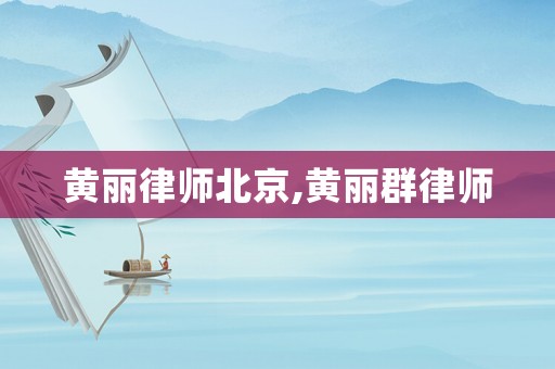 黃麗律師北京,黃麗群律師