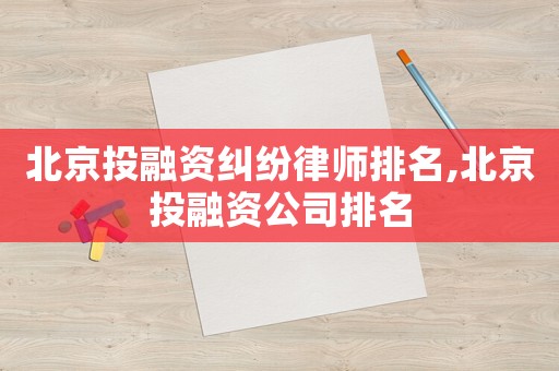 北京投融資糾紛律師排名,北京投融資公司排名