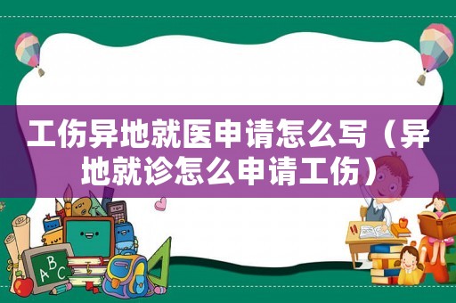工傷異地就醫(yī)申請怎么寫（異地就診怎么申請工傷）