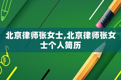 北京律師張女士,北京律師張女士個(gè)人簡(jiǎn)歷