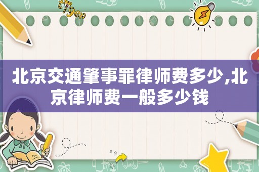 北京交通肇事罪律師費多少,北京律師費一般多少錢