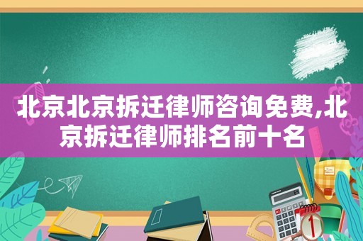 北京北京拆遷律師咨詢免費(fèi),北京拆遷律師排名前十名