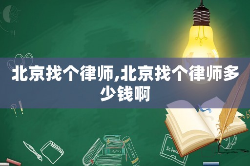 北京找個律師,北京找個律師多少錢啊