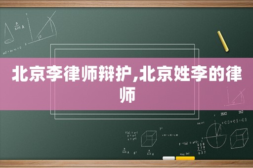 北京李律師辯護(hù),北京姓李的律師
