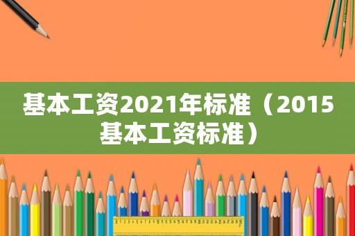 基本工資2021年標準（2015基本工資標準）