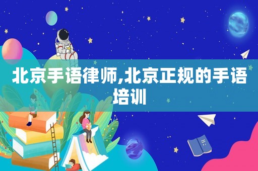 北京手語律師,北京正規(guī)的手語培訓(xùn)