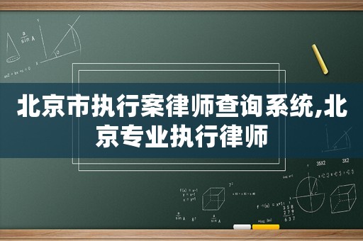 北京市執(zhí)行案律師查詢系統(tǒng),北京專業(yè)執(zhí)行律師