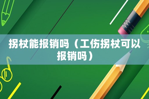 拐杖能報(bào)銷嗎（工傷拐杖可以報(bào)銷嗎）
