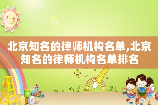 北京知名的律師機構(gòu)名單,北京知名的律師機構(gòu)名單排名