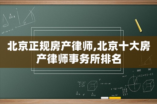 北京正規(guī)房產(chǎn)律師,北京十大房產(chǎn)律師事務所排名