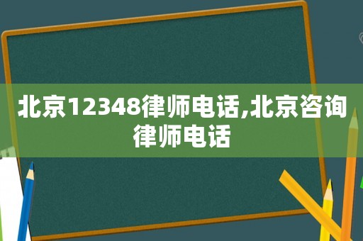 北京12348律師電話(huà),北京咨詢(xún)律師電話(huà)