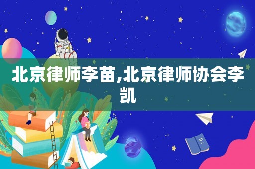 北京律師李苗,北京律師協(xié)會(huì)李凱