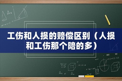 工傷和人損的賠償區(qū)別（人損和工傷那個陪的多）