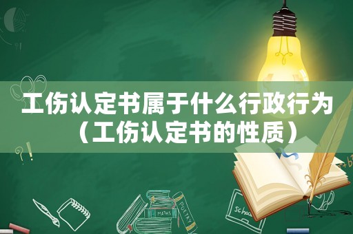 工傷認(rèn)定書屬于什么行政行為（工傷認(rèn)定書的性質(zhì)）