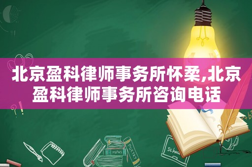 北京盈科律師事務(wù)所懷柔,北京盈科律師事務(wù)所咨詢電話