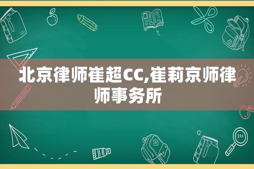 北京律師崔超CC,崔莉京師律師事務(wù)所