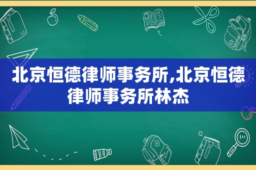 北京恒德律師事務(wù)所,北京恒德律師事務(wù)所林杰