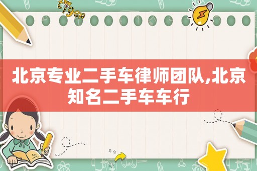 北京專業(yè)二手車律師團(tuán)隊(duì),北京知名二手車車行