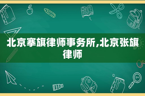 北京搴旗律師事務(wù)所,北京張旗律師