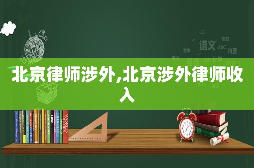 北京律師涉外,北京涉外律師收入