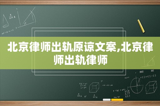 北京律師出軌原諒文案,北京律師出軌律師