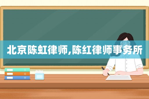 北京陳虹律師,陳紅律師事務(wù)所