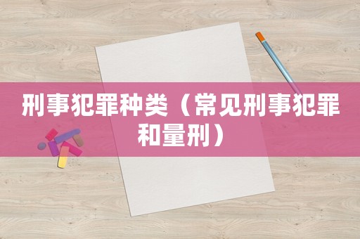 刑事犯罪種類（常見刑事犯罪和量刑）