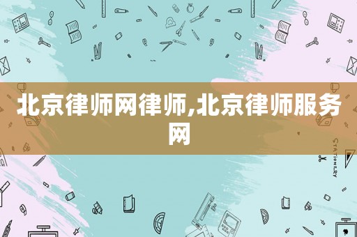 北京律師網(wǎng)律師,北京律師服務網(wǎng)