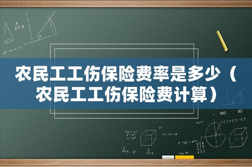 農(nóng)民工工傷保險(xiǎn)費(fèi)率是多少（農(nóng)民工工傷保險(xiǎn)費(fèi)計(jì)算）